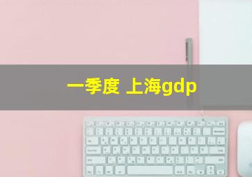 一季度 上海gdp